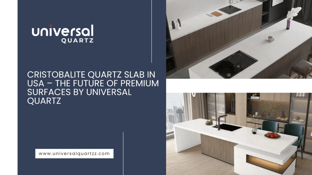 Cristobalite Quartz Slab in USA – The Future of Premium Surfaces by Universal Quartz